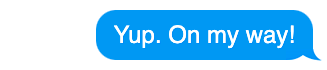 text message saying 'Yup. On my way!'